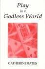 Play in a Godless World : The Theory and Practice of Play in Shakespeare, Nietzsche and Freud - Book