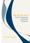 The Joy of Duty : Human Happiness and Ethical Obligation - eBook