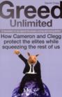 Greed Unlimited : How Cameron and Clegg Protect the Elites While Squeezing the Rest of Us - Book