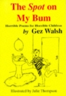 The Spot on My Bum : Horrible Poems for Horrible Children - Book
