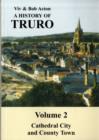A History of Truro : Cathedral City and County Town v. 2 - Book