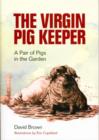 The Virgin Pig Keeper : A Pair of Pigs in the Garden - Book