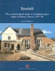 Bowhill, Exeter, Devon : The Archaeological Study of a Building Under Repair, 1977-1995 - Book