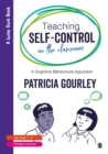 Teaching Self-Control in the Classroom : A Cognitive Behavioural Approach - Book
