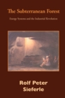 The Subterranean Forest : Energy Systems and the Industrial Revolution - Book