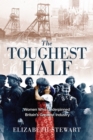 The Toughest Half : Women Who Underpinned Britain's Greatest Industry - eBook