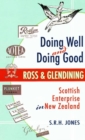 Doing Well and Doing Good : Ross and Glendining: Scottish Enterprise in New Zealand - Book
