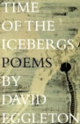 Time of the Icebergs : Poems by David Eggleton - Book