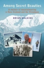 Among Secret Beauties : A Memoir of Mountaineering in New Zealand and Himalayas - Book