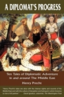 A Diplomat's Progress : Ten Tales of Diplomatic Adventure in and around the Middle East - Book