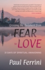 Crossing the Threshold from Fear to Love : 31 Days of Spiritual Awakening - Book
