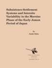 Subsistence-Settlement Systems and Intersite Variability in the Moriso Phase of the Early Jomon Period of Japan - Book