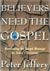 Believers Need the Gospel : Reaffirming the Gospel Message for Today's Christians - Book