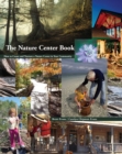 The Nature Center Book : How to Create and Nurture a Nature Center in Your Community - Book