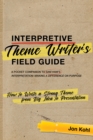 Interpretive Theme Writer’s Field Guide : How to Write a Strong Theme from Big Idea to Presentation - Book