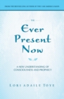 The Ever Present Now : A New Understanding of Consciousness and Prophecy - Book