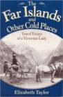 The Far Islands and Other Cold Places : Travel Essays of a Victorian Lady - Book