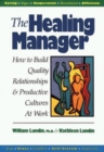 The Healing Manager: How to Build Quality Relationships and Productive Cultures at Work - Book