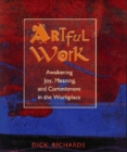 Artful Work: Awakening Joy, Meaning and Commitment in the Workplace - Book