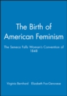 The Birth of American Feminism : The Seneca Falls Woman's Convention of 1848 - Book