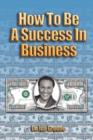 How to Be a Success in Business - Book