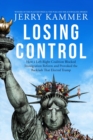 Losing Control : How a Left-Right Coalition Blocked Immigration Reform and Provoked the Backlash That Elected Trump - Book