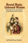 Bound Music, Unbound Women : The Search for an Identity in the Nineteenth Century - Book