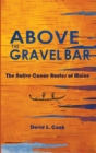Above the Gravel Bar : The Native Canoe Routes of Maine - Book