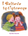 I Believe in Unicorns : Classroom Experiences for Activating Creative Thinking (Grades K-4) - Book