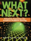 What Next? : Futuristic Scenarios for Creative Problem Solving - Book