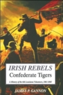 Irish Rebels, Confederate Tigers : A History Of The 6th Louisiana Volunteers - Book