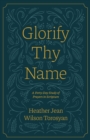 Glorify Thy Name : A Forty-Day Study of Prayers in Scripture - Book