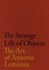The Strange Life of Objects : The Art of Annette Lemieux - Book