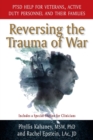 Reversing the Trauma of War : PTSD Help for Veterans, Active Duty Personnel and Their Families - Book