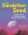 The Dandelion Seed : A picture book of finding strength through nature's story - Book