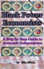 Black Power Economists : A Step by Step Guide to Economic Independence - Book