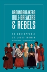 Groundbreakers, Rule-breakers & Rebels : 50 Unstoppable St. Louis Women - Book