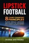 LIPSTICK FOOTBALL : 8 Game-Changing Principles to Bust Through Limitations and Achieve the Impossible While Learning the Game of Football - eBook