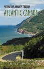 Motorcycle Journeys Through Atlantic Canada : Favorite Rides in Nova Scotia, Prince Edward Island, Labrador, Newfoundland, New Brunswick and the Gaspe Peninsula - Book