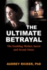 Ultimate Betrayal : The Enabling Mother, Incest and Sexual Abuse - eBook