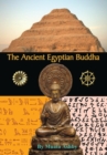 The Ancient Egyptian Buddha : The Ancient Egyptian Origins of Buddhism - Book