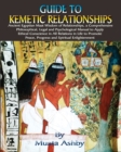 Guide to Kemetic Relationships : Ancient Egyptian Maat Wisdom of Relationships, a Comprehensive Philosophical, Legal and Psychological Manual to Apply Ethical Conscience in All Relations in Life to Pr - Book