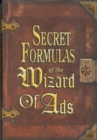 Secret Formulas of the Wizard of Ads : Turning Paupers into Princes and Lead into Gold - Book