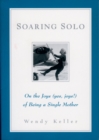 Soaring Solo : On the Joys (Yes, Joys!) of Being a Single Mother - Book