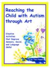 Reaching the Child with Autism through Art : Practical, fun activities to enhance sensory motor skills and to improve tactile and concept awareness - Book
