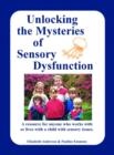 Unlocking the Mysteries of Sensory Disfunction : A Resource for Anyone Who Works With, or Lives With, a Child with Sensory Issues - Book