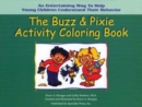 The Buzz & Pixie Activity Coloring Book : An Entertaining Way to Help Young Children Understand Their Behavior - Book