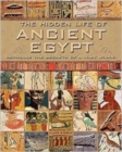 The Hidden Life of Ancient Egypt : Decoding the Secrets of a Lost World - Book