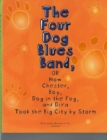 The Four Dog Blues Band, or How Chester Boy, Dog in the Fog, and Diva Took the Big City by Storm - Book