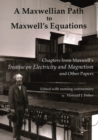 A Maxwellian Path to Maxwell's Equations : Chapters from Maxwell's Treatise on Electricity and Magnetism - Book